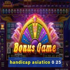 handicap asiatico 0 25